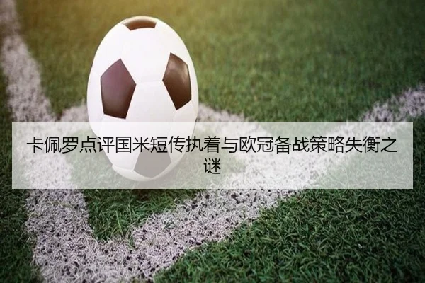 卡佩罗点评国米短传执着与欧冠备战策略失衡之谜